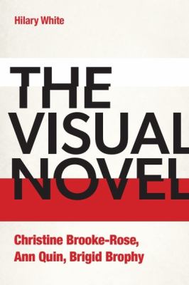 The Visual Novel : Christine Brooke-Rose, Ann Quin, Brigid Brophy