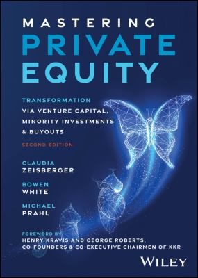 Mastering Private Equity : Transformation Via Venture Capital, Minority Investments and Buyouts