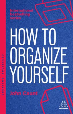 How to Organize Yourself : Simple Ways to Take Control, Save Time and Work More Efficiently