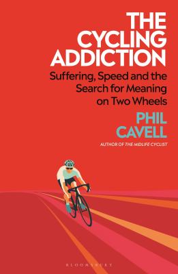 The Cycling Addiction : A Radical Rethink of Pain, Passion and Performance