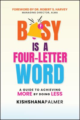 Busy Is a Four-Letter Word : A Guide to Achieving More by Doing Less