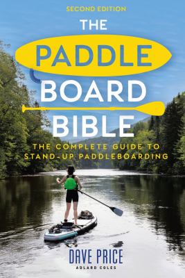 The Paddleboard Bible 2nd Edition : The Complete Guide to Stand-Up Paddleboarding