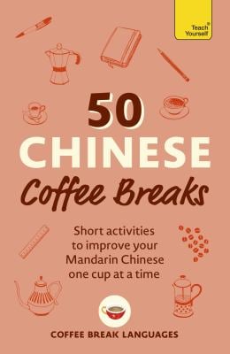 50 Chinese Coffee Breaks : Short Activities to Improve Your Mandarin Chinese One Cup at a Time