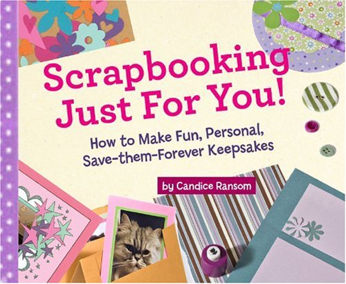 Scrapbooking Just for You! : How to Make Fun, Personal, Save-Them-Forever Keepsakes