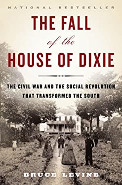 The Fall of the House of Dixie : The Civil War and the Social Revolution That Transformed the South