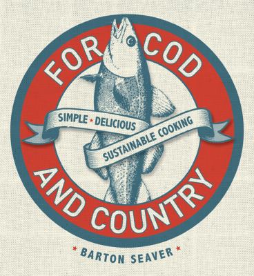 For Cod and Country : More than 250 Simple, Delicious, Sustainable Fish Recipes