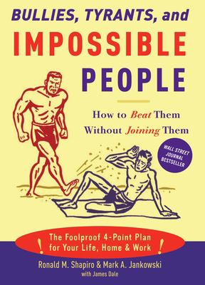 Bullies, Tyrants, and Impossible People : How to Beat Them Without Joining Them