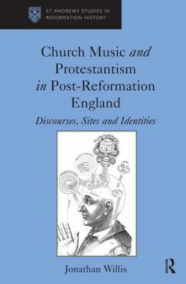 Church Music and Protestantism in Post-Reformation England : Discourses, Sites and Identities
