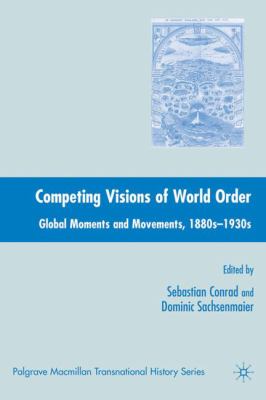 Competing Visions of World Order : Global Moments and Movements, 1880s-1930s