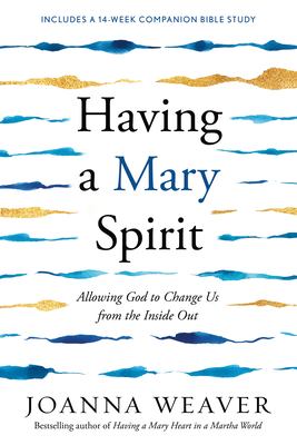 Having a Mary Spirit : Allowing God to Change Us from the Inside Out