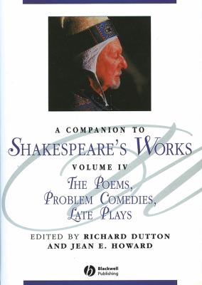 A Companion to Shakespeare's Works, Volume IV Vol. IV : The Poems, Problem Comedies, Late Plays