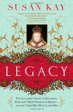Legacy : The Beloved Novel of Elizabeth, England's Most Passionate Queen - And the Three Men Who Loved Her