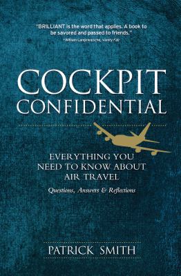 Cockpit Confidential : Everything You Need to Know about Air Travel - Questions, Answers and Reflections