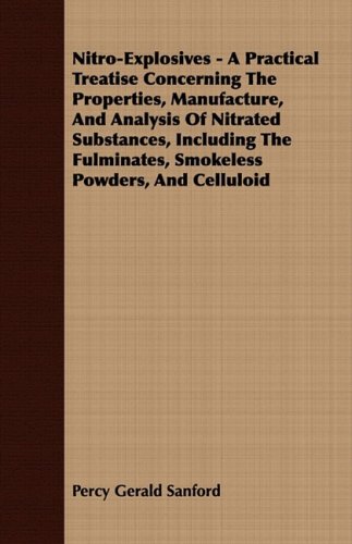 Nitro-Explosives - a Practical Treatise Concerning the Properties, Manufacture, and Analysis of Nitrated Substances, Including the Fulminates, Smokele