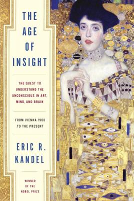 The Age of Insight : The Quest to Understand the Unconscious in Art, Mind, and Brain, from Vienna 1900 to the Present