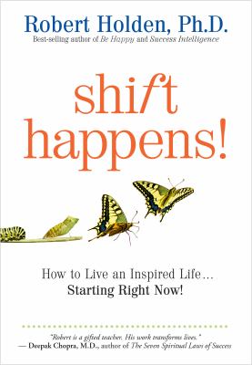 Shift Happens : How to Live an Inspired Life... Starting Right Now!