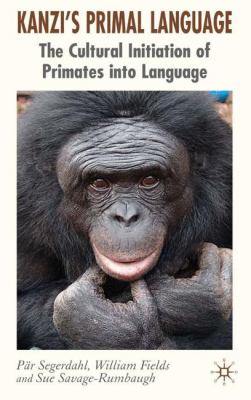 Kanzi's Primal Language : The Cultural Initiation of Primates into Language