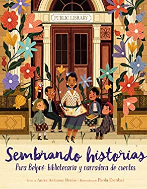 Sembrando Historias: Pura Belpré: Bibliotecaria y Narradora de Cuentos : Planting Stories: the Life of Librarian and Storyteller Pura Belpre (Spanish 