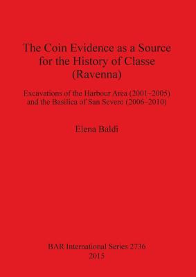 The Coin Evidence As a Source for the History of Classe (Ravenna) : Excavations of the Harbour Area (2001-2005) and the Basilica of San Severo (2006-2