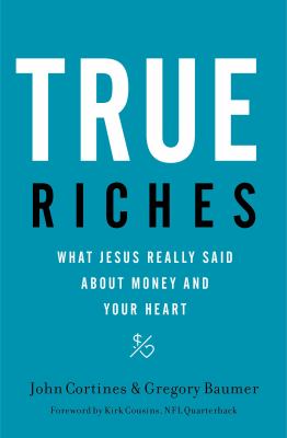 True Riches : What Jesus Really Said about Money and Your Heart