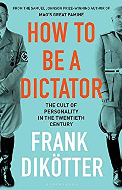 How to Be a Dictator : The Cult of Personality in the Twentieth Century