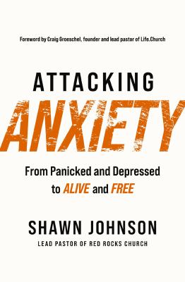 Attacking Anxiety : From Panicked and Depressed to Alive and Free