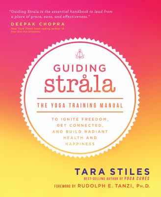 Guiding Strala : The Yoga Training Manual to Ignite Freedom, Get Connected, and Build Radiant Health and Happiness