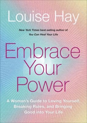 Embrace Your Power : A Womans Guide to Loving Yourself, Breaking Rules, and Bringing Good into Your Life