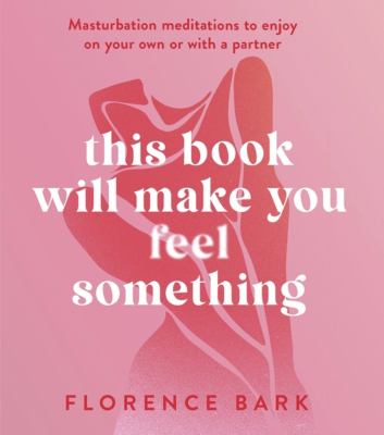 This Book Will Make You Feel Something : Masturbation Meditations to Use on Your Own or with a Partner
