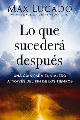 Lo Que Sucederá Después : Una Guía para el Viajero a Través Del Fin de Los Tiempos