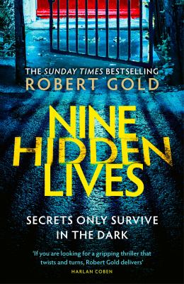 Nine Hidden Lives : 'If You're Looking for a Gripping Thriller That Twists and Turns, Robert Gold Delivers' HARLAN COBEN