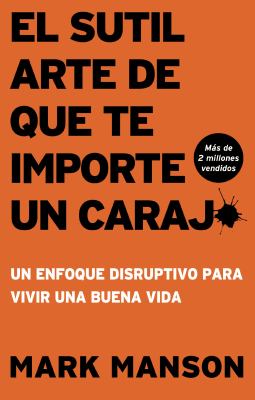 El Sutil Arte de Que Te Importe un Caraj* : Un Enfoque Disruptivo para Vivir una Buena Vida