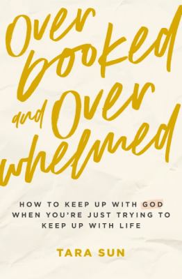Overbooked and Overwhelmed : How to Keep up with God When You're Just Trying to Keep up with Life