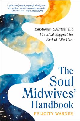 The Soul Midwives' Handbook (Revised Edition) : Emotional, Spiritual and Practical Support for End-Of-Life Care