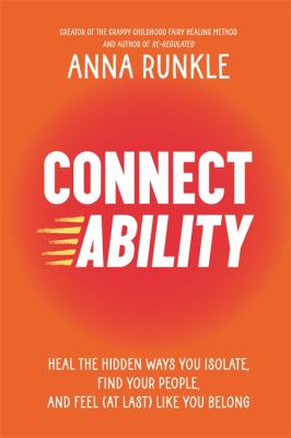Connectability : Heal the Hidden Ways You Isolate, Find Your People, and Feel (at Last) Like You Belong