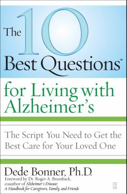 The 10 Best Questions for Living with Alzheimer's : The Script You Need to Get the Best Care for Your Loved One