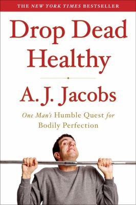 Drop Dead Healthy : One Man's Humble Quest for Bodily Perfection
