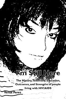 I'm Still Here : The History, Testimony, Education, Outcomes, and Strengths of people Living with HIV/AIDS