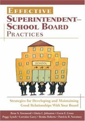 Effective Superintendent-School Board Practices : Strategies for Developing and Maintaining Good Relationships with Your Board