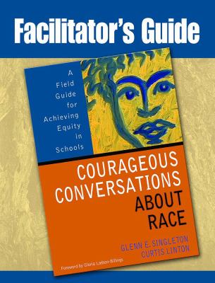 Facilitator's Guide to Courageous Conversations about Race : A Field Guide for Achieving Equity in Schools