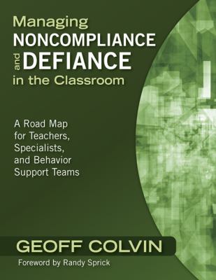 Managing Noncompliance and Defiance in the Classroom : A Road Map for Teachers, Specialists, and Behavior Support Teams