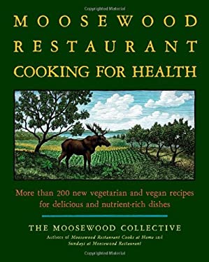 The Moosewood Restaurant Cooking for Health : More Than 200 New Vegetarian and Vegan Recipes for Delicious and Nutrient-Rich Dishes