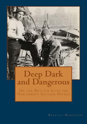 Deep, Dark and Dangerous : On the Bottom with the Northwest Salvage Divers