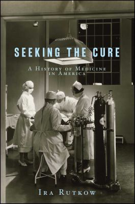 Seeking the Cure : A History of Medicine in America