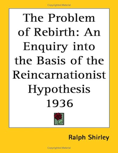 The Problem of Rebirth : An Enquiry into the Basis of the Reincarnationist Hypothesis 1936