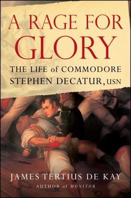 A Rage for Glory : The Life of Commodore Stephen Decatur, USN