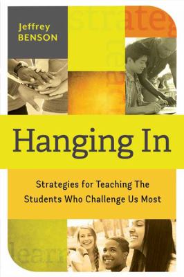 Hanging In : Trategies for Teaching the Students Who Challenge Us Most