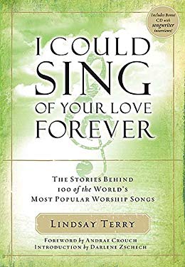 I Could Sing of Your Love Forever : The Stories Behind 100 of the World's Most Popular Worship Songs