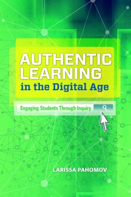 Authentic Learning in the Digital Age : Engaging Students Through Inquiry