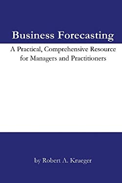 Business Forecasting : A Practical, Comprehensive Resource for Managers and Practitioners